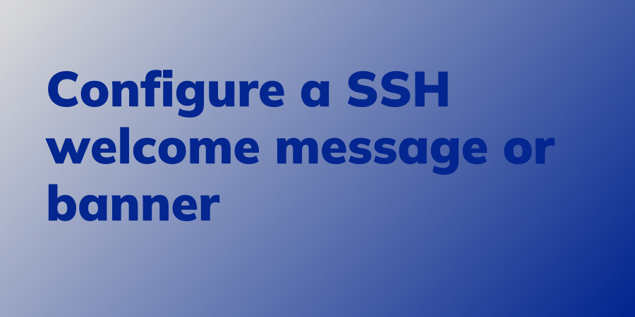 Configure a SSH welcome message or banner - Linux Audit