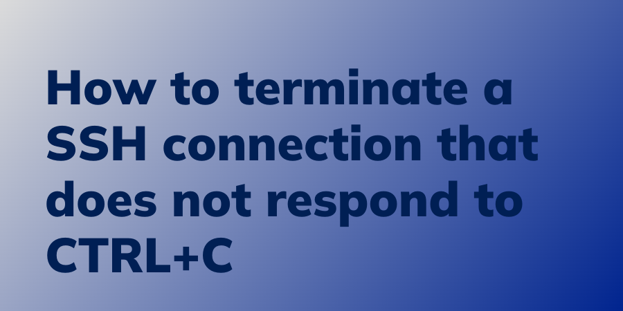 how-to-terminate-a-ssh-connection-that-does-not-respond-to-ctrl-c