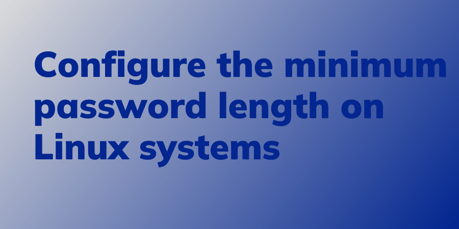 Configure the minimum password length on Linux systems - Linux Audit