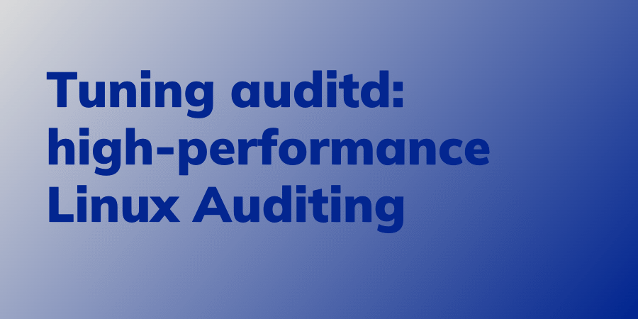 Tuning auditd: high-performance Linux Auditing