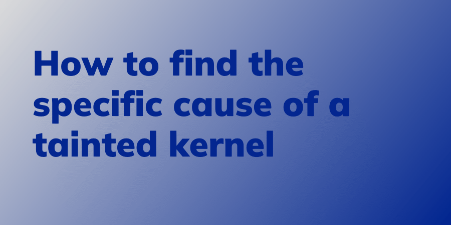 How to find the specific cause of a tainted kernel - Linux Audit