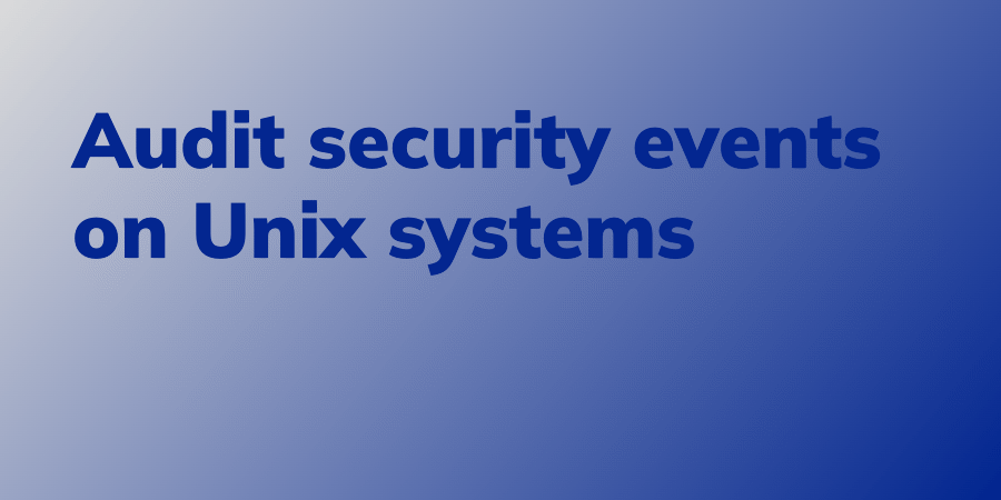 Audit security events on Unix systems - Linux Audit