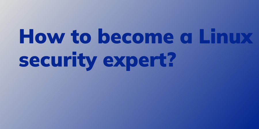 How to become a Linux security expert? - Linux Audit
