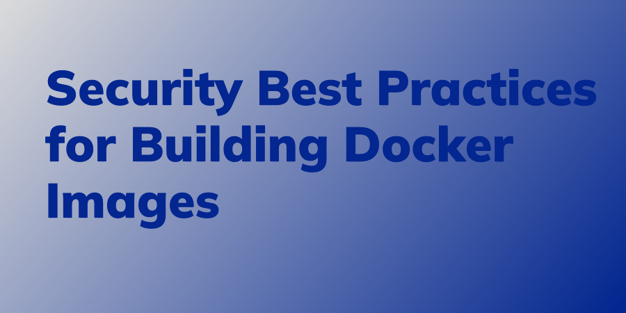 Security Best Practices for Building Docker Images - Linux Audit