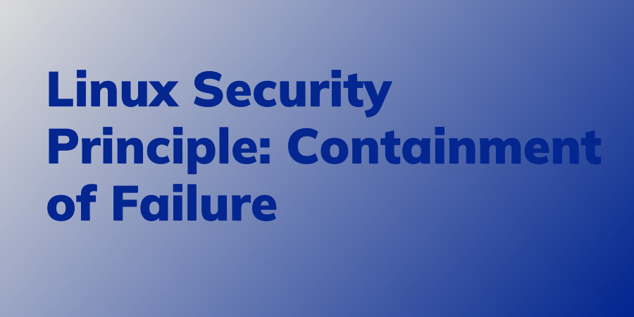 Linux Security Principle: Containment of Failure - Linux Audit
